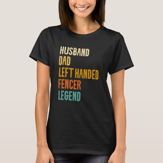Husband Dad Left Handed Fencer Legend Fencing Fenc T-Shirt (Front)