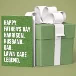 Husband Dad-Name Lawn Care Legend Fun Fathers Day  Card<br><div class="desc">This humorous greeting card is perfect for Father's Day and is fully customizable. The design has an image of grass (a lawn) and bold white typography which can be customized. It states "Happy Father's Day [Custom Name]. Husband. Dad. Lawn Care Legend." Simply replace the text in the template and add...</div>