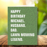 Husband Dad-Name Lawn Mowing Legend Fun Birthday  Card<br><div class="desc">Make your loved one's birthday extra special with this humorous and fully customizable greeting card. The design features an image of lush green grass, representing a well-kept lawn, and bold white typography that can be personalized. The front of the card proudly declares 'Happy Birthday [Custom Name]. Husband. Dad. Lawn Mowing...</div>