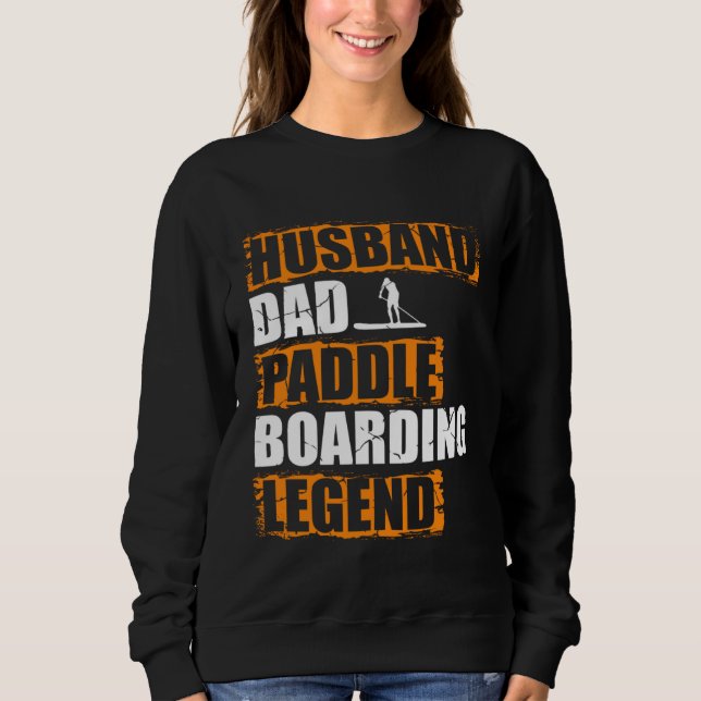 Husband Dad Paddle Boarding Legend Stand Up Paddle Sweatshirt (Front)