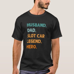 Husband Dad Slot Car Legend Hero Slot Racing Fathe T-Shirt