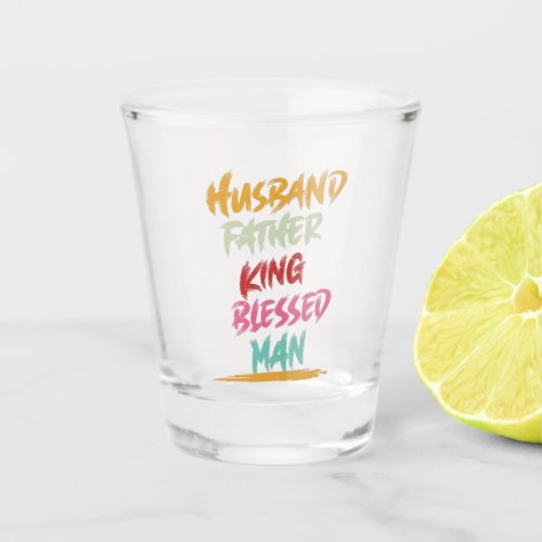 Husband Father King Blessed Man  Fathers Day Shot Glass