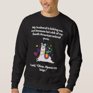 Husband kicking me Out Alpaca my bags Sweatshirt