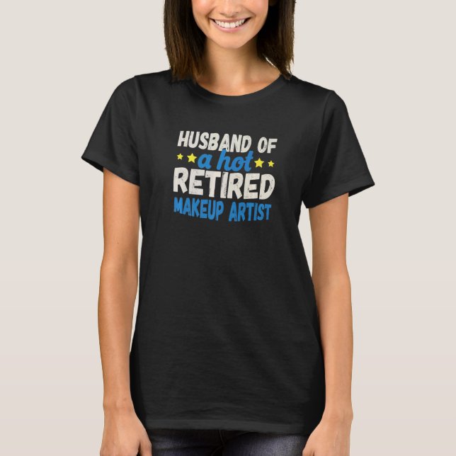 Husband of a Hot Retired Makeup Artist   T-Shirt (Front)