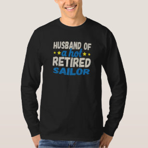 Husband of a Hot Retired Sailor   T-Shirt