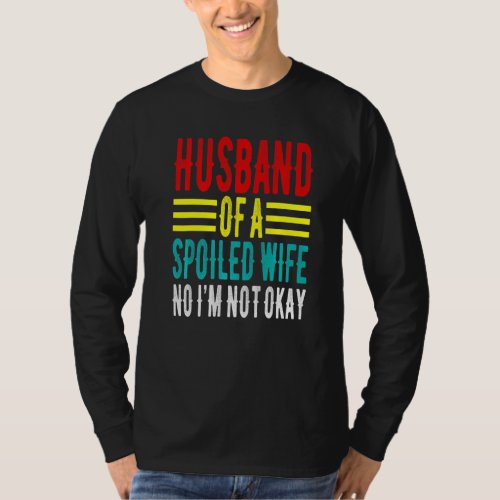 Husband Of A Spoiled Wife No Im Not Okay Funny Sa T_Shirt