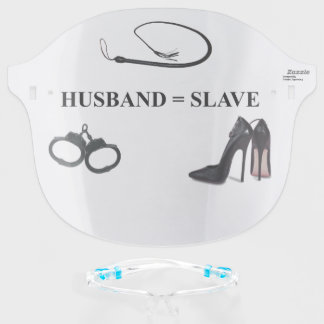 HUSBAND = SLAVE FACE SHIELD