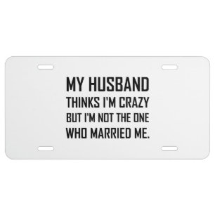 Husband Thinks Crazy Married Me Funny License Plate