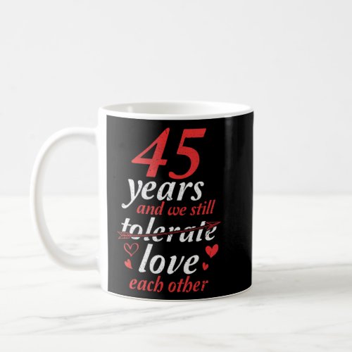 Husband Wife 45 Years We Still Not Tolerate Love E Coffee Mug