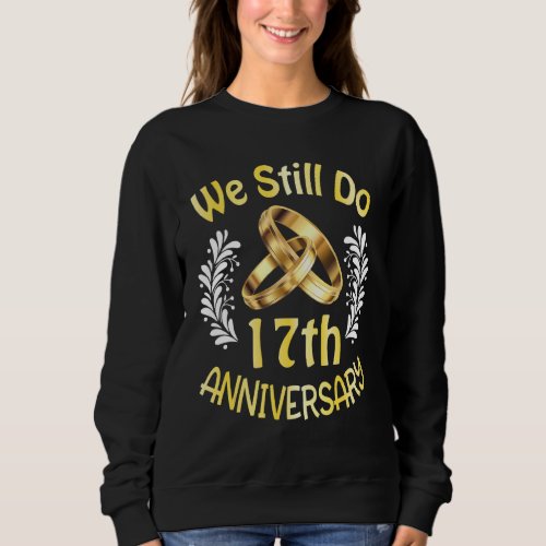 Husband Wife Married 17 Years We Still Do 17th Ann Sweatshirt