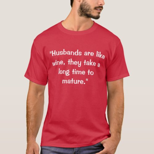  Husbands are like wine take long time to mature T_Shirt