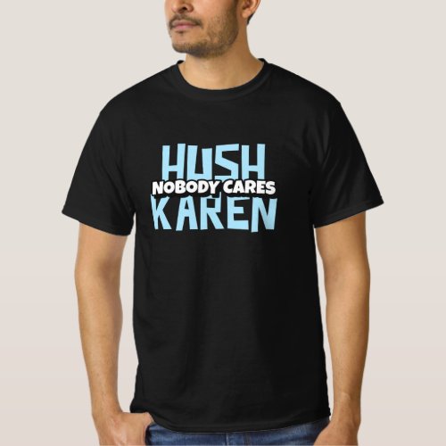 Hush Karen _ Nobody Cares _ Crazy Ladies T_Shirt