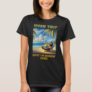 Hush Trip Vacation, Quiet I'm Workin' Here! T-Shirt
