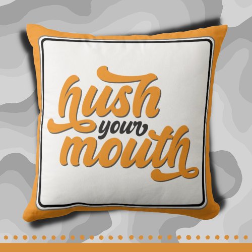 Hush Your Mouth Southern Orange Black Quote Throw Pillow