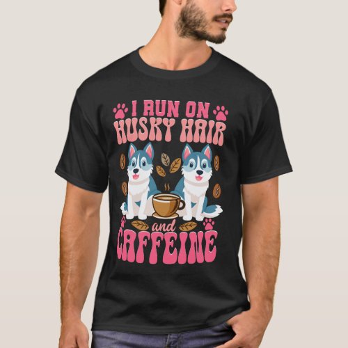 Huskies I Run On Husky Hair And Caffeine Husky Cof T-Shirt