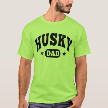 Husky Dad T-shirt by nasakom at Zazzle