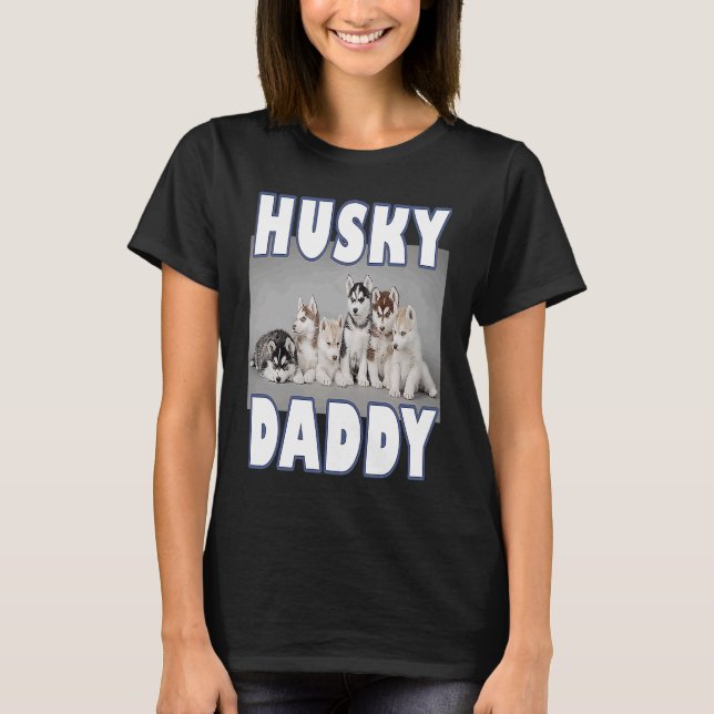Husky Daddy  Siberian Husky puppies  for Husky dog T-Shirt (Front)