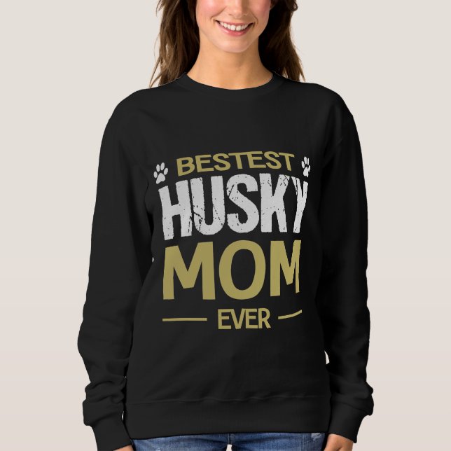 Husky Dog  Bestest Husky Mom Ever Sweatshirt (Front)