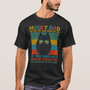 Husky Dog Dad You May Not Have Given Me Life T-Shirt
