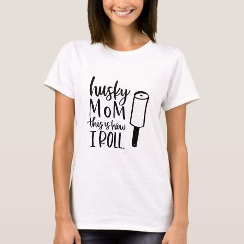 Husky Dog Mom This is How I Roll Funny Dog Quote T_Shirt