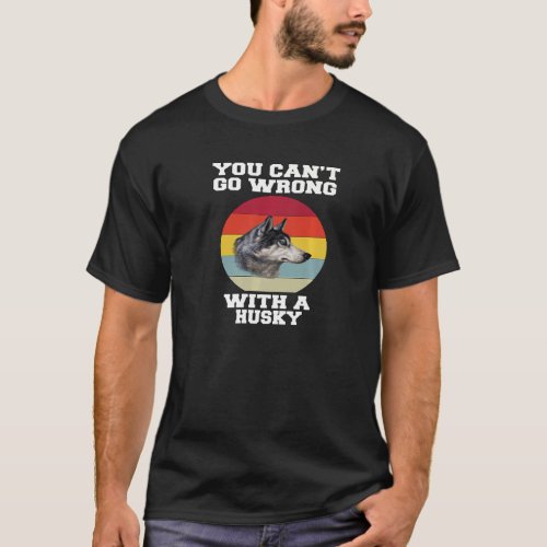 Husky Dog Owner You Canu2019t Go Wrong With A Husk T_Shirt
