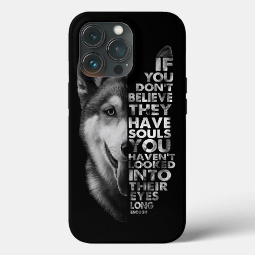 Husky If You Dont Believe They Have Souls Dogs T_ iPhone 13 Pro Case