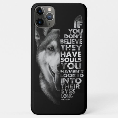 Husky If You Dont Believe They Have Souls Dogs T_ iPhone 11 Pro Max Case