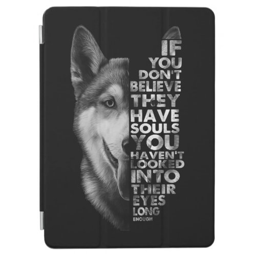 Husky If You Dont Believe They Have Souls Dogs T_ iPad Air Cover