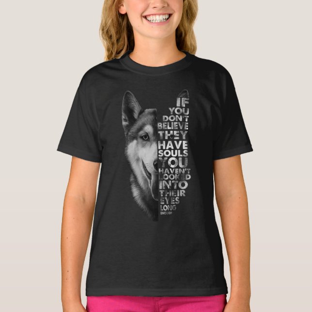Husky If You Don't Believe They Have Souls Dogs T- T-Shirt (Front)