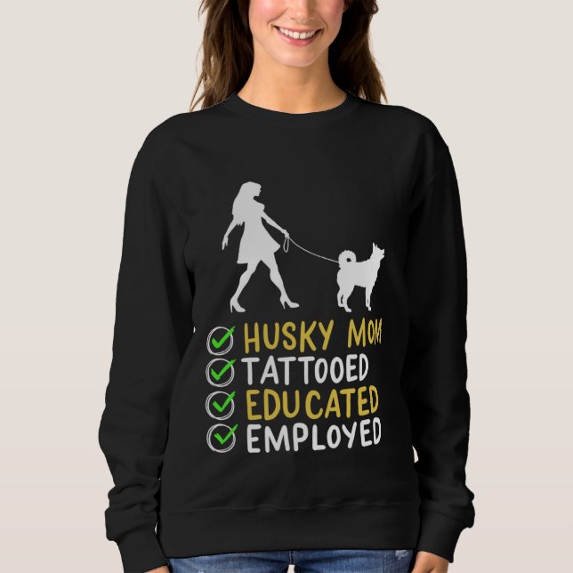 Husky Mom Tattooed Educated Employed Husky Dog  Ap Sweatshirt (Front)