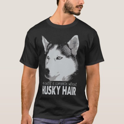 Husky No Outfit Is Complete Without Husky Hair T_Shirt