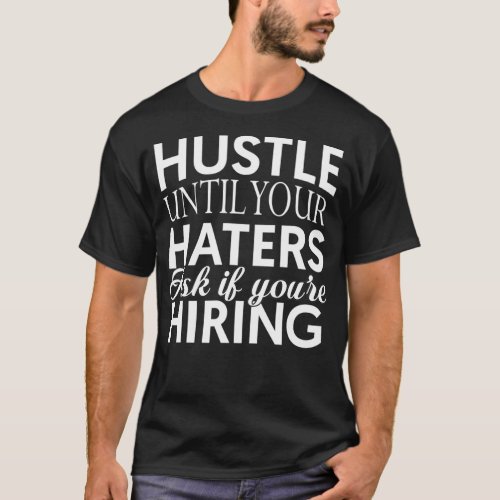 Hustle Entrepreneur Hustle Until Your Haters For M T_Shirt