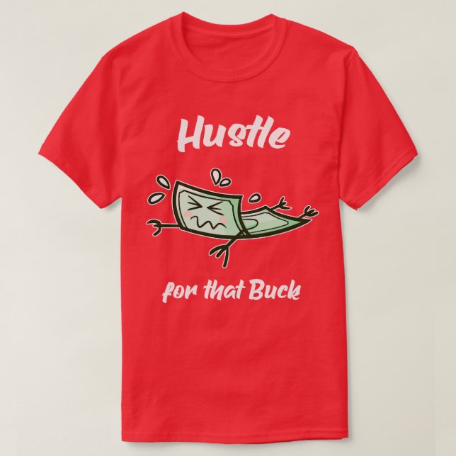 Hustle For That Buck Money Entrepreneur  T-Shirt (Design Front)