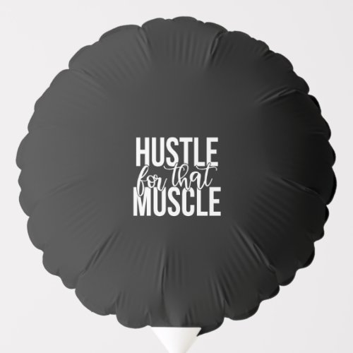 hustle for that muscle balloon
