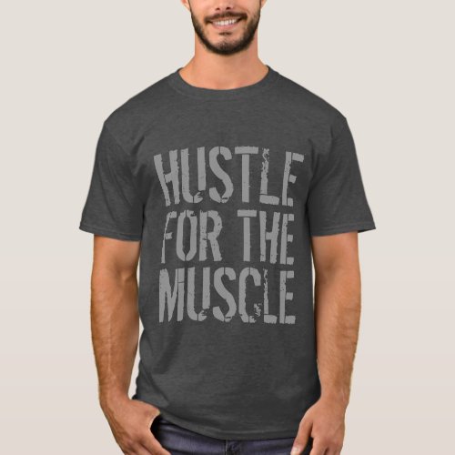 Hustle For The Muscle Gym and Fitness T_Shirt