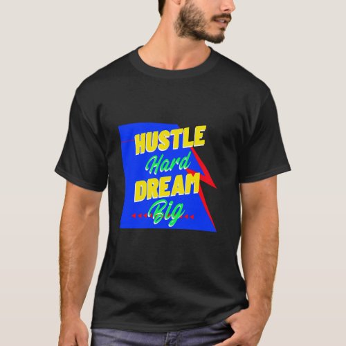 Hustle Hard Dream Big T_Shirt
