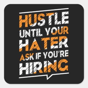 Hustle until your hater ask if you're hiring square sticker