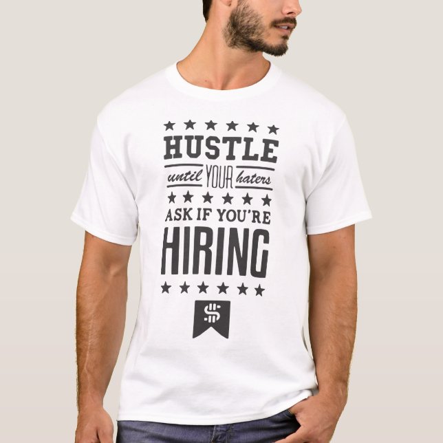 hustle until your haters ask if you are hiring bro T-Shirt (Front)