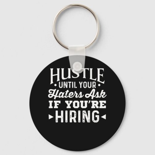 Hustle Until Your Haters Ask If Youre Hiring Keychain
