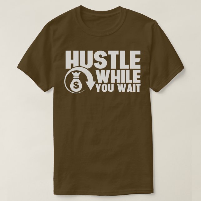 Hustle While You Wait Entrepreneur CEO Hustler T-Shirt (Design Front)