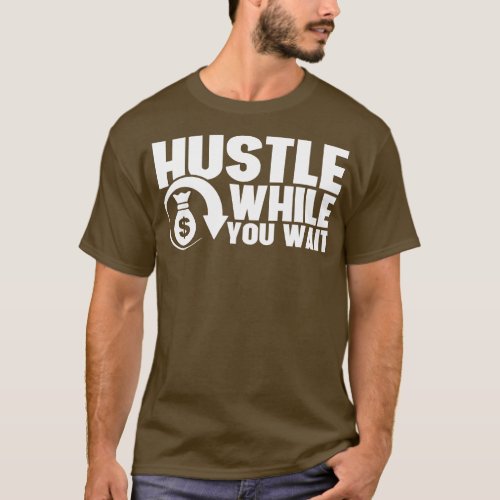Hustle While You Wait Entrepreneur CEO Hustler T_Shirt