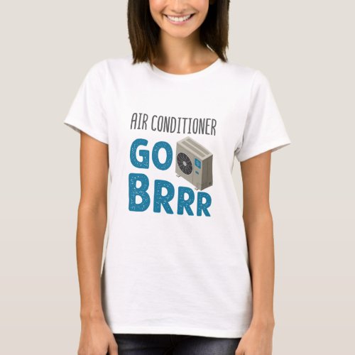 HVAC Technician Tech Air Conditioner Go Brrr T_Shirt