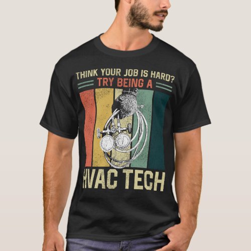 Hvac Technician Tech Think Your Job Is Hard Try T_Shirt