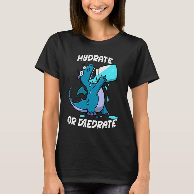 Hydrate or Diedrate Dragon Drinking Water T-Shirt (Front)