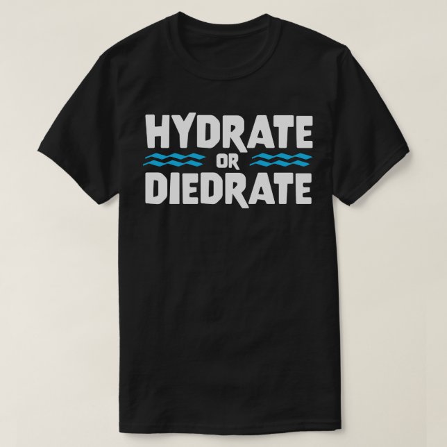 HYDRATE OR DIEDRATE funny saying quote gift T-Shirt (Design Front)