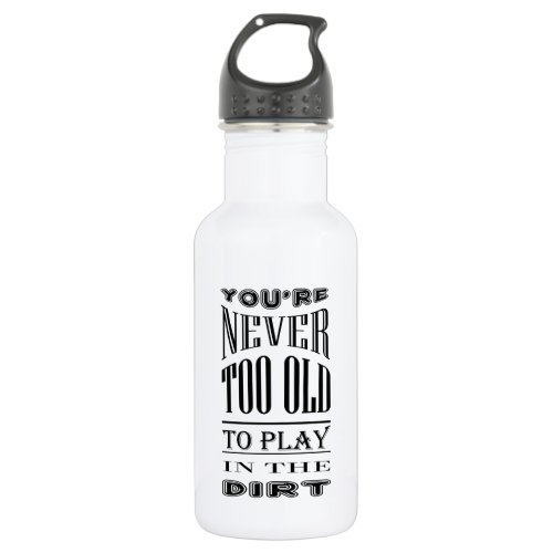 Hydrating Never Too Old to Play in Dirt Typography Stainless Steel Water Bottle