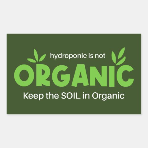 Hydroponic Is Not Organic Keep The Soil In Organic Rectangular Sticker