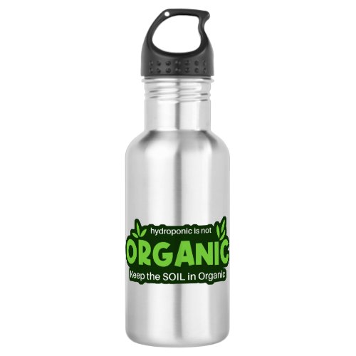 Hydroponic Is Not Organic Keep The Soil In Organic Stainless Steel Water Bottle
