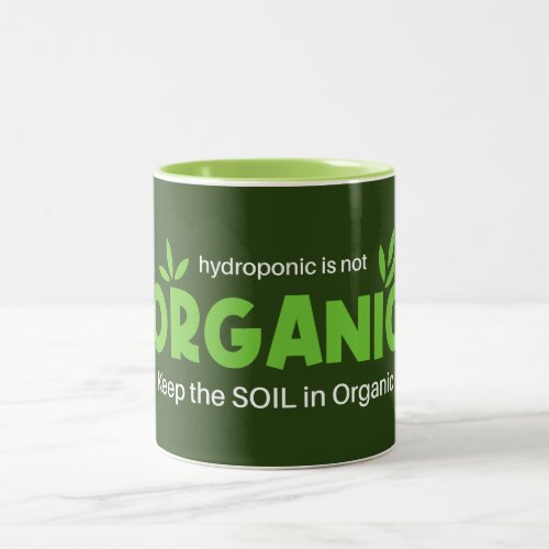 Hydroponic Is Not Organic Keep The Soil In Organic Two_Tone Coffee Mug