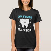 Hygienist Teeth Assistant Tooth Go Floss Yourself  T-Shirt